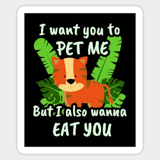 🐯 I Want You to Pet Me, but I Also Wanna Eat You Sticker